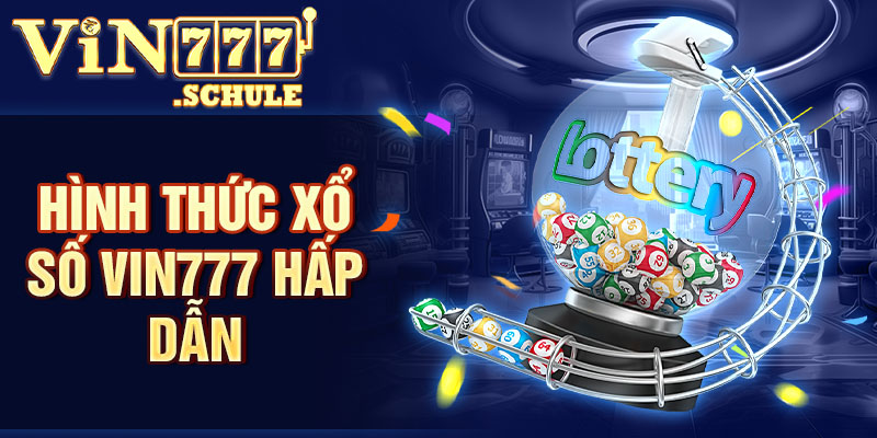 Hình thức xổ số Vin777 hấp dẫn