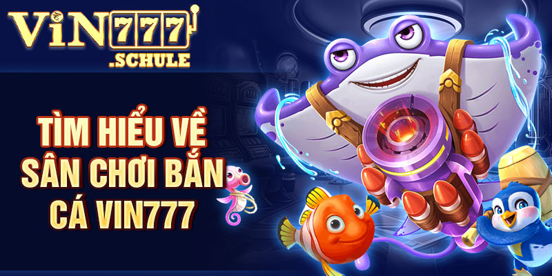 Tìm hiểu về sân chơi bắn cá Vin777