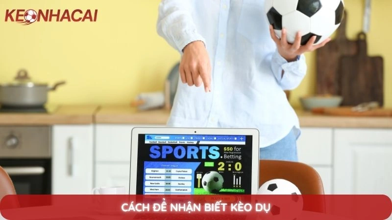 Cách để nhận biết kèo dụ