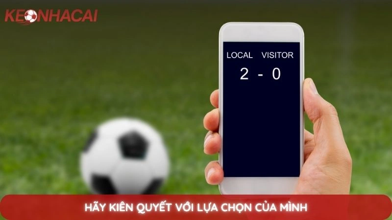 Hãy kiên quyết với lựa chọn của mình