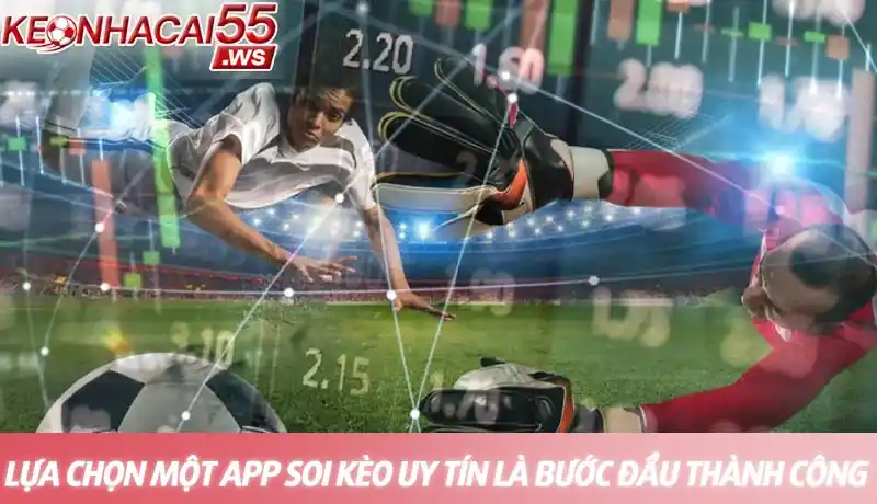 Lựa chọn một app soi kèo uy tín là bước đầu thành công